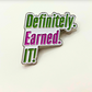 Definitely Earned It Lapel Pin